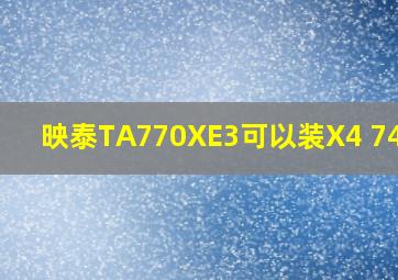 映泰TA770XE3可以装X4 740吗